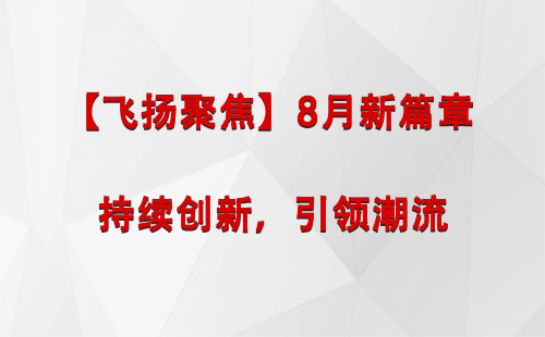 老街街道【飞扬聚焦】8月新篇章 —— 持续创新，引领潮流