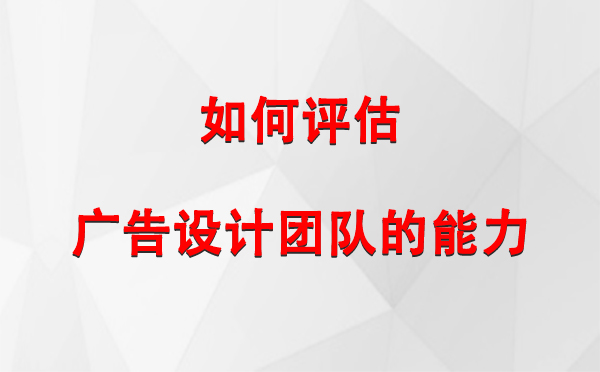 如何评估老街街道广告设计团队的能力